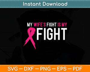 My Wife's Fight Is My Fight Breast Cancer Awareness Svg Digital Cutting File