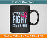 My Wife's Fight Is My Fight Breast Cancer Support Svg Digital Cutting File