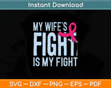 My Wife's Fight Is My Fight Breast Cancer Support Svg Digital Cutting File