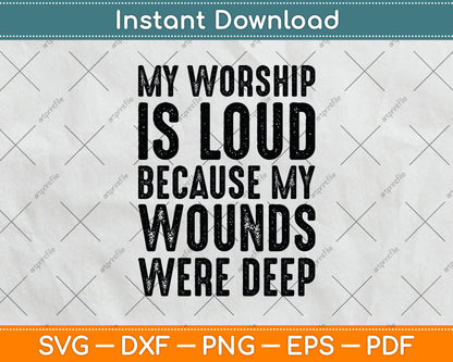 My Worship Is Loud Because My Wounds Were Deep Jesus Christian Svg Digital Cutting File