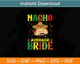 Nacho Average Bride Cinco De Mayo Mexican Svg Digital Cutting File