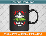 Nacho Average Brother Mexican Sibling Cinco De Mayo Svg Digital Cutting File