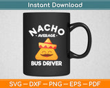 Nacho Average Bus Driver Transport Busman Cinco De Mayo Svg Digital Cutting File