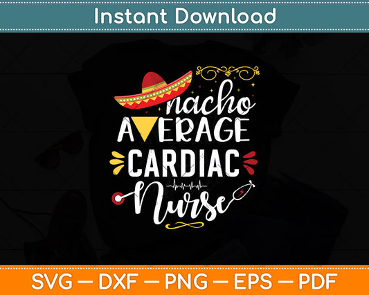 Nacho Average Cardiac Nurse RN Mexican Fiesta Cinco de Mayo Svg Digital Cutting File