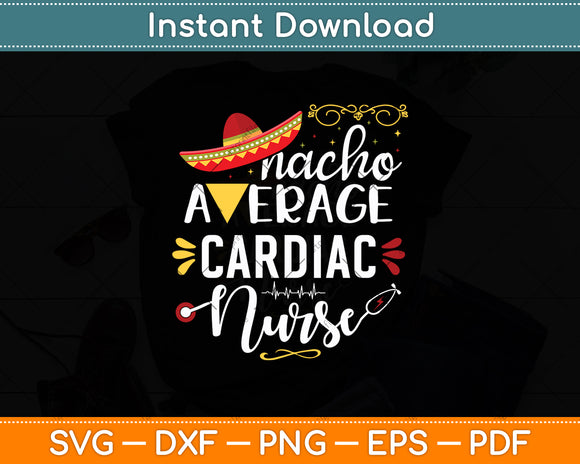 Nacho Average Cardiac Nurse RN Mexican Fiesta Cinco de Mayo Svg Digital Cutting File