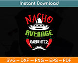 Nacho Average Carpenter Woodworker Cinco de Mayo Svg Digital Cutting File