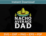 Nacho Average Dog Dad Mexican Dish Daddy Cinco De Mayo Svg Digital Cutting File