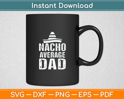 Nacho Average Dad Gift Funny Mexican Svg Digital Cutting File