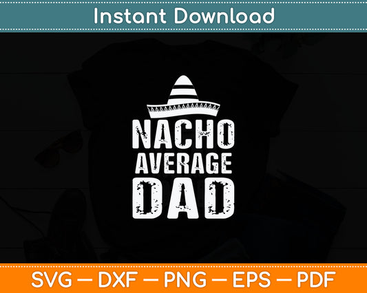 Nacho Average Dad Gift Funny Mexican Svg Digital Cutting File