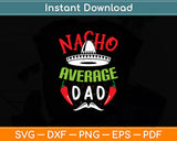 Nacho Average Dad Mexican Daddy Cinco de Mayo Svg Digital Cutting File