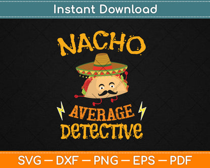 Nacho Average Detective Investigator Informer Cinco de Mayo Svg Digital Cutting File