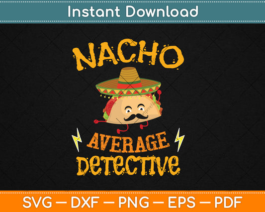 Nacho Average Detective Investigator Informer Cinco de Mayo Svg Digital Cutting File