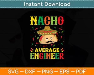 Funny Nacho Average Engineer Cinco De Mayo Svg Digital Cutting File