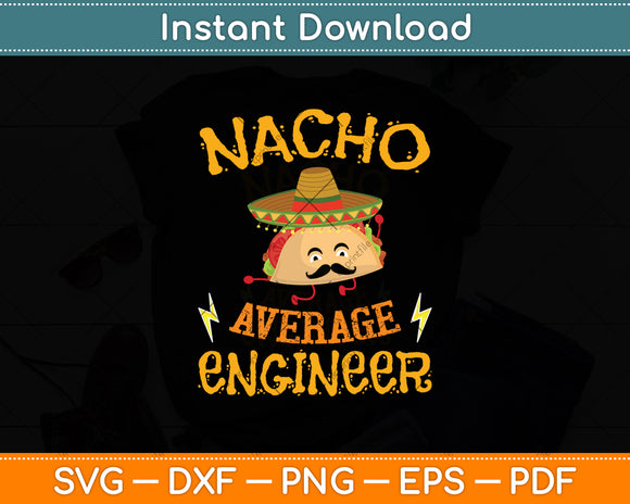 Nacho Average Engineer Engineering Professsion Cinco de Mayo Svg Digital Cutting File