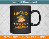 Nacho Average Engineer Engineering Professsion Cinco de Mayo Svg Digital Cutting File