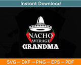 Nacho Average Grandma Funny Mexican Nana Funny Cinco De Mayo Svg Cutting File