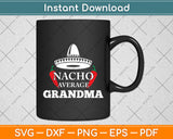 Nacho Average Grandma Funny Mexican Nana Funny Cinco De Mayo Svg Cutting File
