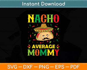 Nacho Average Mommy Mexican Cinco De Mayo Mother Fiesta Svg Digital Cutting File