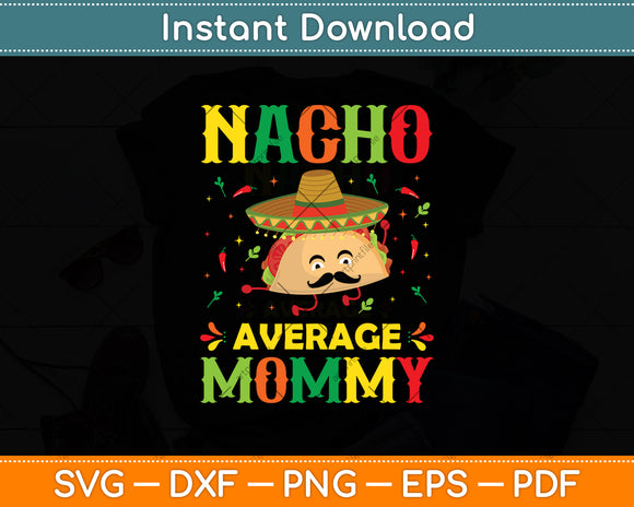 Nacho Average Mommy Mexican Cinco De Mayo Mother Fiesta Svg Digital Cutting File