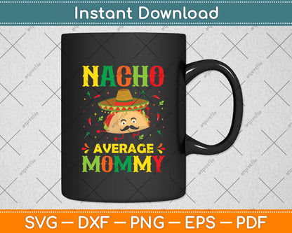 Nacho Average Mommy Mexican Cinco De Mayo Mother Fiesta Svg Digital Cutting File
