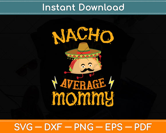 Nacho Average Mommy Mexican Cinco De Mayo Mothers Day Svg Digital Cutting File