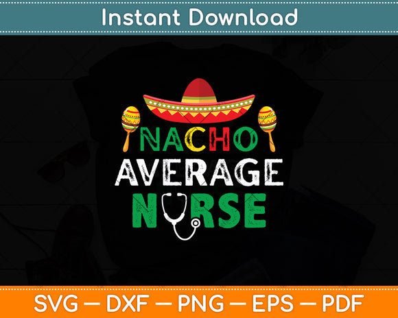 Nacho Average Nurse Cinco De Mayo Mexican Nursing Svg Digital Cutting File