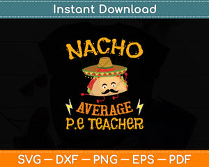 Nacho Average PE Teacher Cinco De Mayo Svg Digital Cutting File