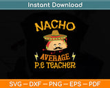 Nacho Average PE Teacher Cinco De Mayo Svg Digital Cutting File