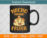 Nacho Average Pastor Preacher Religious Leader Cinco De Mayo Svg Digital Cutting File