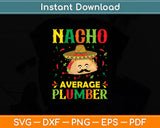 Nacho Average Plumber Mexican Craftsman Cinco De Mayo Svg Digital Cutting File