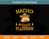 Nacho Average Plumber Mexican Cinco De Mayo Svg Digital Cutting File