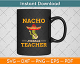 Nacho Average Teacher Cactus Cinco de Mayo Svg Digital Cutting File