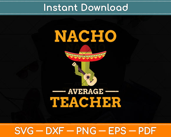 Nacho Average Teacher Cactus Cinco de Mayo Svg Digital Cutting File