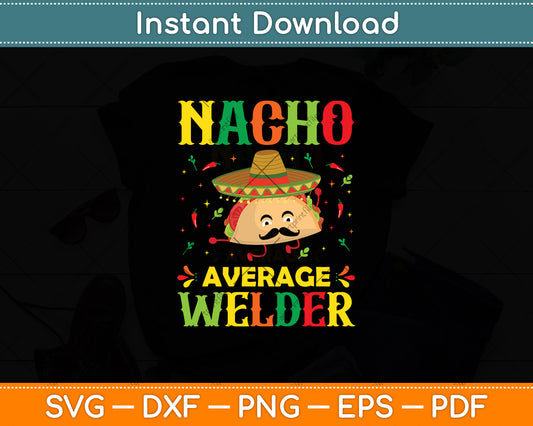 Nacho Average Welder Mexican Cinco De Mayo Funny Svg Digital Cutting File