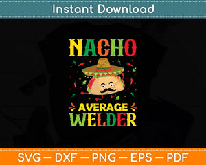 Nacho Average Welder Mexican Cinco De Mayo Funny Svg Digital Cutting File