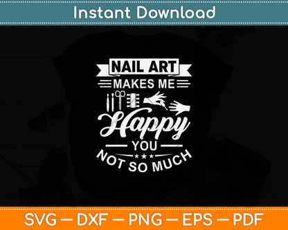 Nail Art Makes Me Happy You Not So Much Svg Png Dxf Digital Cutting File
