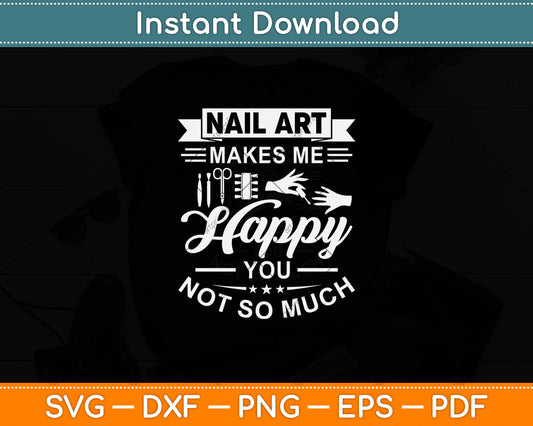 Nail Art Makes Me Happy You Not So Much Svg Png Dxf Digital Cutting File