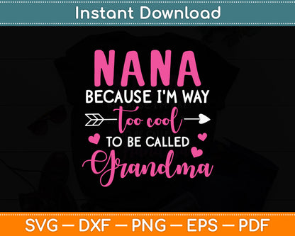 Nana Because I'm Way Too Cool To Be Called Grandma Svg Digital Cutting File