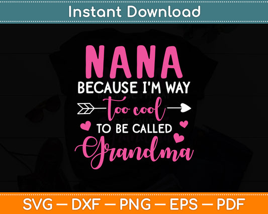 Nana Because I'm Way Too Cool To Be Called Grandma Svg Digital Cutting File