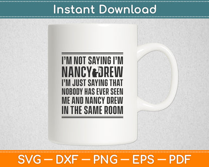 Nancy Drew I'm Not Saying I'm Nancy Svg Digital Cutting File