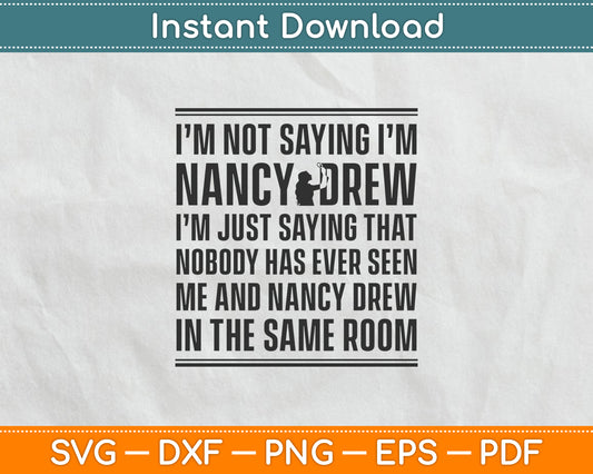 Nancy Drew I'm Not Saying I'm Nancy Svg Digital Cutting File