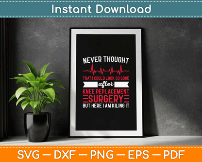 Never Thought Look Good - Surgery Knee Replacement SVG Digital Cutting File