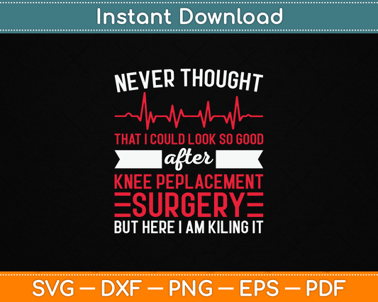 Never Thought This Would Look Good On Me SVG for knee replacement recovery
