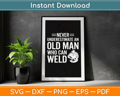 Never Underestimate An Old Man Who Can Weld Welding SVG Digital Cutting File