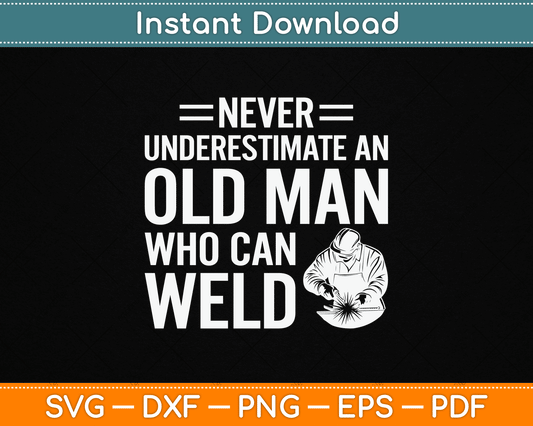 Never Underestimate An Old Man Who Can Weld Welding SVG Digital Cutting File