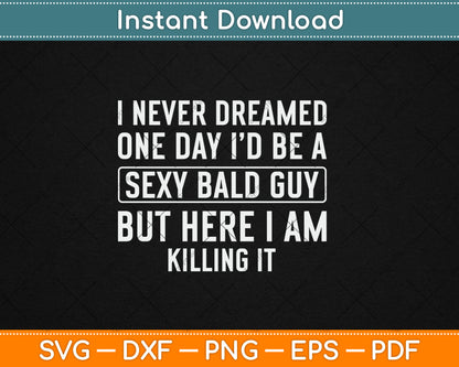 Never Dreamed Sexy Bald Guy Killing It Funny Bald Head Svg Digital Cutting File