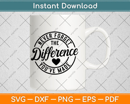 Never Forget The Difference You've Made Teacher Svg Digital Cutting File