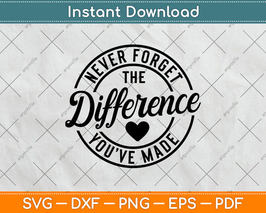 Never Forget The Difference You've Made Teacher Svg Digital Cutting File