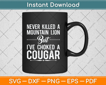 Never Killed A Mountain Lion But I've Choked A Cougar Funny Svg Digital Cutting File