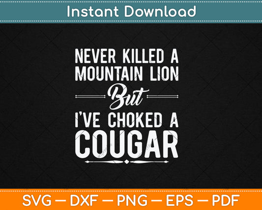Never Killed A Mountain Lion But I've Choked A Cougar Funny Svg Digital Cutting File